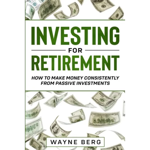 Investing For Beginners: INVESTING FOR RETIREMENT - How To Make Money Consistently From Passive Investments - Paperback