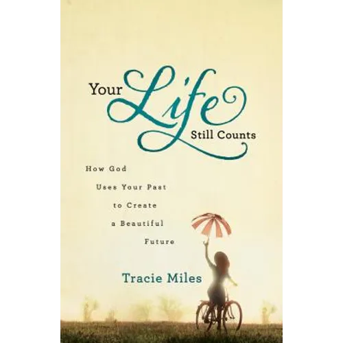 Your Life Still Counts: How God Uses Your Past to Create a Beautiful Future - Paperback