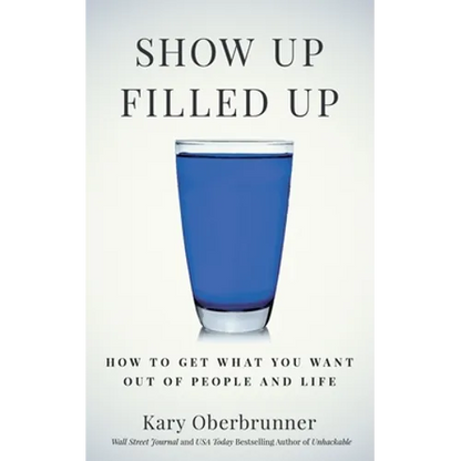 Show Up Filled Up: How to Get What You Want Out of People and Life - Paperback