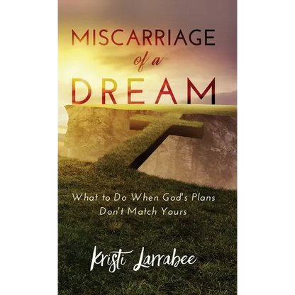 Miscarriage of a Dream: What to Do When God's Plans Don't Match Yours - Hardcover