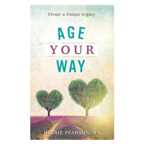 Age Your Way: Create a Unique Legacy - Paperback