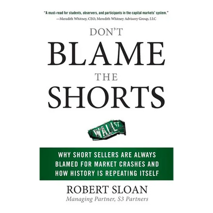 Don't Blame the Shorts: Why Short Sellers Are Always Blamed for Market Crashes and How History Is Repeating Itself - Hardcover