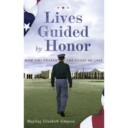 Lives Guided by Honor: How VMI Shaped the Class of 1968 - Hardcover