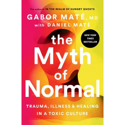 The Myth of Normal: Trauma, Illness, and Healing in a Toxic Culture - Hardcover