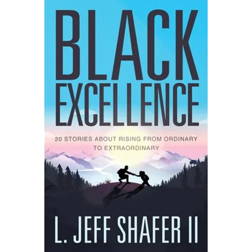Black Excellence: 20 Stories about Rising from Ordinary to Extraordinary - Paperback