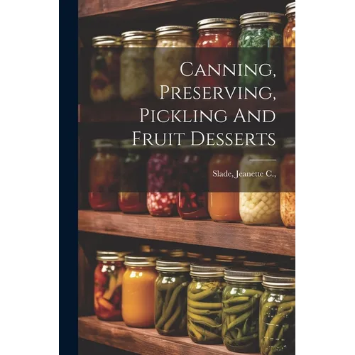 Canning, Preserving, Pickling And Fruit Desserts - Paperback