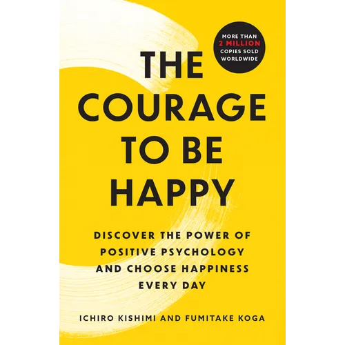 The Courage to Be Happy: Discover the Power of Positive Psychology and Choose Happiness Every Day - Paperback