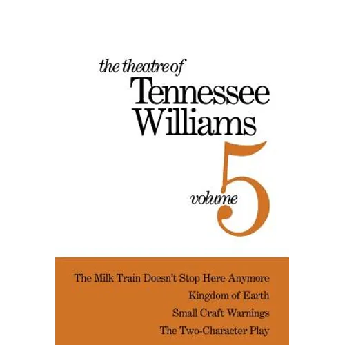 The Theatre of Tennessee Williams Volume V: The Milk Train Doesn't Stop Here Anymore, Kingdom of Earth, Small Craft Warnings, the Two-Character Play - Hardcover