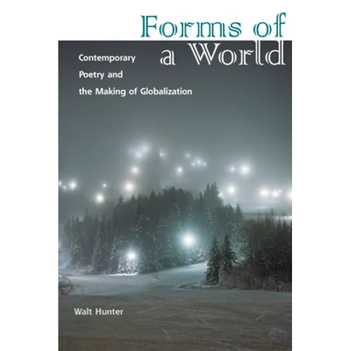 Forms of a World: Contemporary Poetry and the Making of Globalization - Paperback