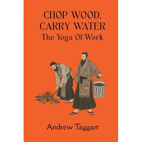 Chop Wood, Carry Water: The Yoga of Work - Paperback