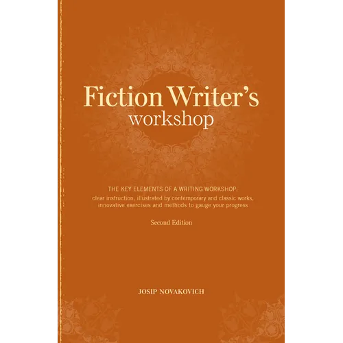 Fiction Writer's Workshop: The Key Elements of a Writing Workshop: Clear Instruction, Illustrated by Contemporary and Classic Works, Innovative Exerci - Paperback