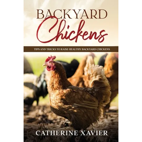 Backyard Chickens: Tips and Tricks to Raise Healthy Backyard Chickens - Paperback