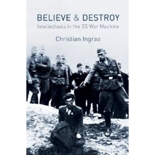 Believe and Destroy: Intellectuals in the SS War Machine - Hardcover