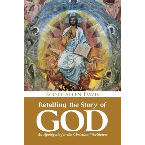 Retelling the Story of God: An Apologetic for the Christian Worldview - Paperback