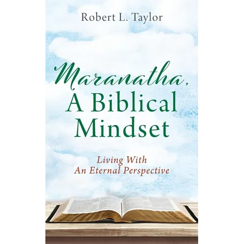 Maranatha, A Biblical Mindset: Living With An Eternal Perspective - Paperback