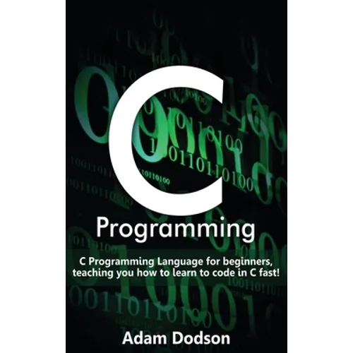 C Programming: C Programming Language for beginners, teaching you how to learn to code in C fast! - Hardcover