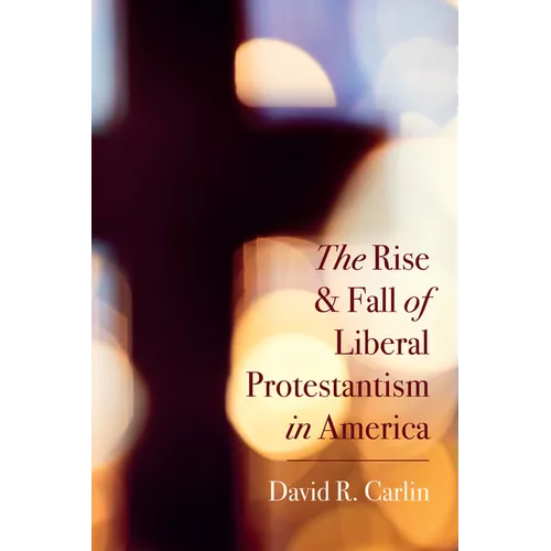 The Rise and Fall of Liberal Protestantism in America - Paperback