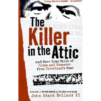 The Killer in the Attic: And More Tales of Crime and Disaster from Cleveland's Past - Paperback