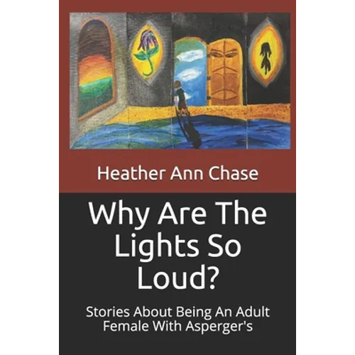 Why Are The Lights So Loud?: Stories About Being An Adult Female With Asperger's - Paperback