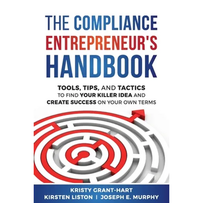 The Compliance Entrepreneur's Handbook: Tools, Tips, and Tactics to Find Your Killer Idea and Create Success on Your Own Terms - Paperback