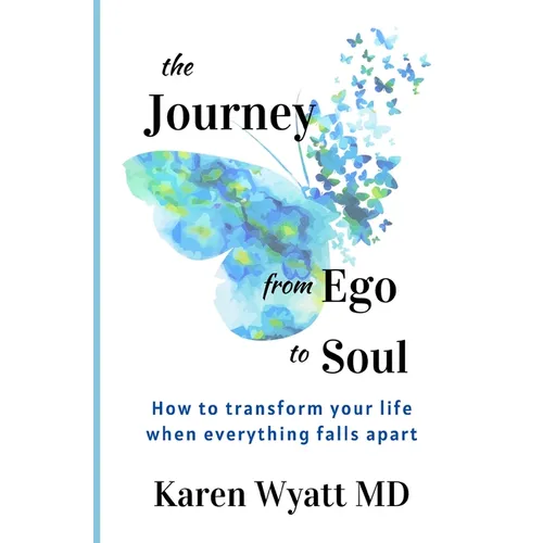 The Journey from Ego to Soul: How to Transform Your Life When Everything Falls Apart - Paperback