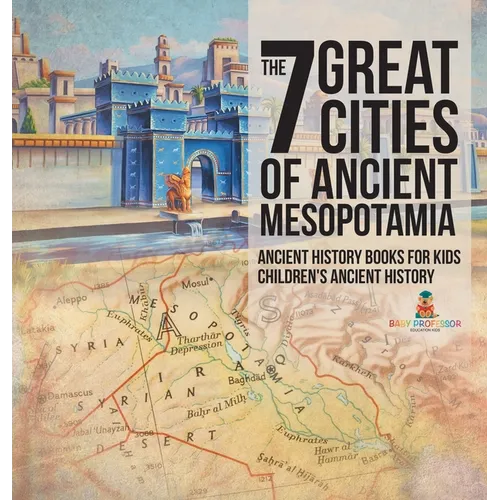 The 7 Great Cities of Ancient Mesopotamia - Ancient History Books for Kids Children's Ancient History - Hardcover