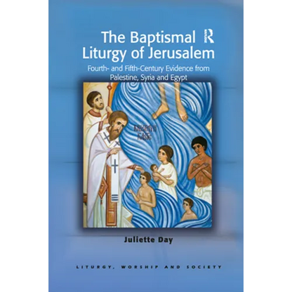 The Baptismal Liturgy of Jerusalem: Fourth- and Fifth-Century Evidence from Palestine, Syria and Egypt - Paperback