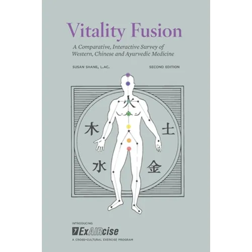 Vitality Fusion Second Edition: A Comparative, Interactive Survey of Western, Chinese and Ayurvedic Medicine - Paperback