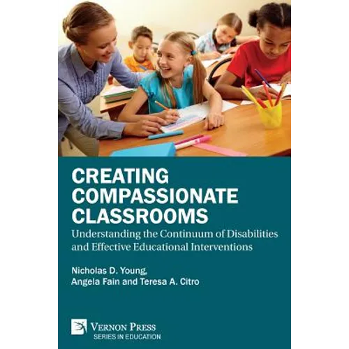 Creating Compassionate Classrooms: Understanding the Continuum of Disabilities and Effective Educational Interventions - Paperback