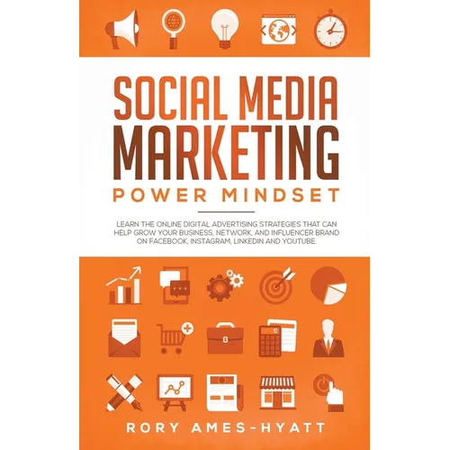 Social Media Marketing Power Mindset: Learn The Online Digital Advertising Strategies That Can Help Grow Your Business, Network, And Influencer Brand - Paperback