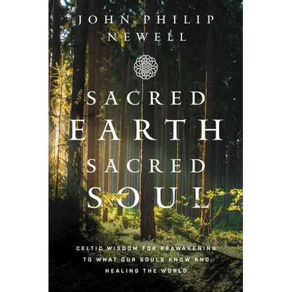 Sacred Earth, Sacred Soul: Celtic Wisdom for Reawakening to What Our Souls Know and Healing the World - Hardcover