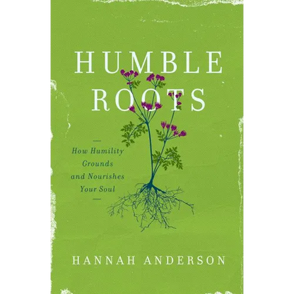 Humble Roots: How Humility Grounds and Nourishes Your Soul - Paperback