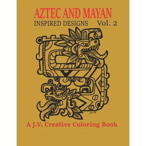 Aztec and Mayan Inspired Designs Vol. 2: A J.V. Creative Coloring Book - Paperback