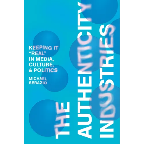 The Authenticity Industries: Keeping It Real in Media, Culture, and Politics - Hardcover