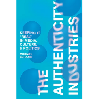The Authenticity Industries: Keeping It Real in Media, Culture, and Politics - Hardcover