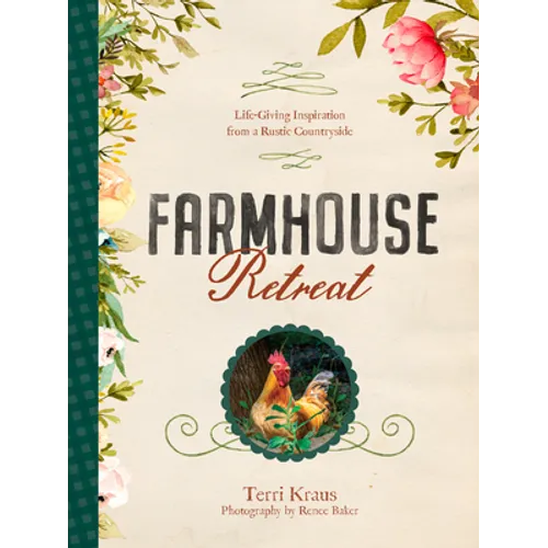 Farmhouse Retreat: Life-Giving Inspiration from a Rustic Countryside - Hardcover