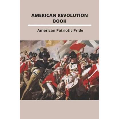 American Revolution Book: American Patriotic Pride: The American Revolution - Paperback