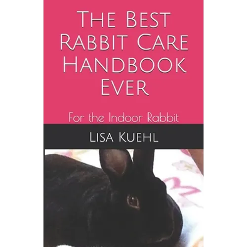 The Best Rabbit Care Handbook Ever: For the Indoor Rabbit - Paperback