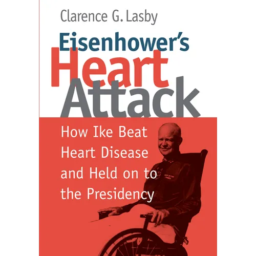 Eisenhower's Heart Attack: How Ike Beat Heart Disease and Held on to the Presidency - Hardcover