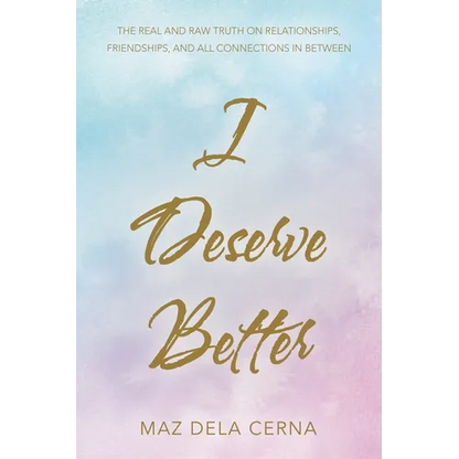 I Deserve Better: The Real and Raw Truth on Relationships, Friendships, and All Connections in Between - Paperback