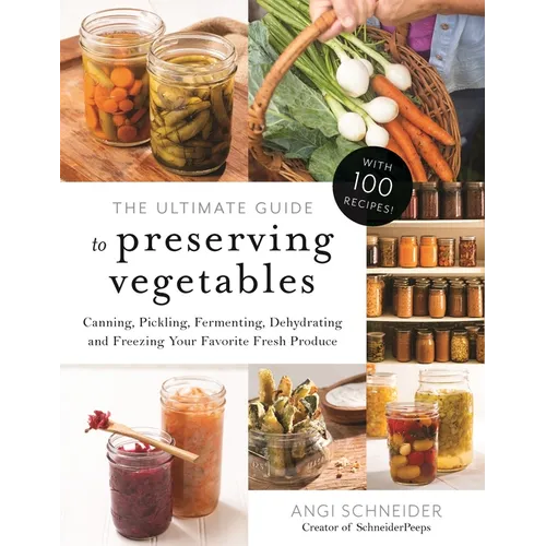 The Ultimate Guide to Preserving Vegetables: Canning, Pickling, Fermenting, Dehydrating and Freezing Your Favorite Fresh Produce - Paperback