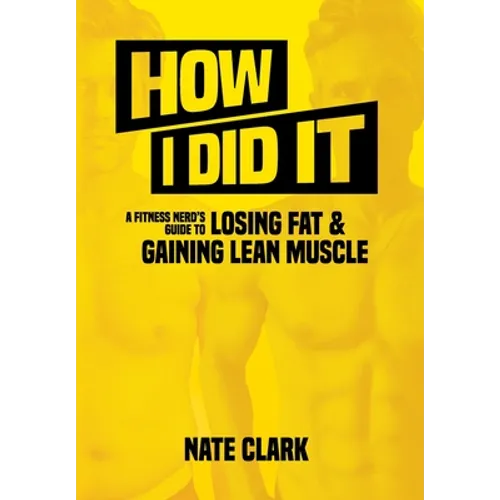 How I Did It: A Fitness Nerd's Guide to Losing Fat and Gaining Lean Muscle - Hardcover