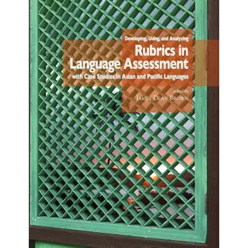 Developing, Using, and Analyzing Rubrics in Language Assessment with Case Studies in Asian and Pacific Languages - Paperback