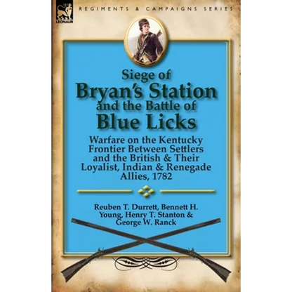 Siege of Bryan's Station and the Battle of Blue Licks: Warfare on the Kentucky Frontier Between Settlers and the British & Their Loyalist, Indian & Re - Paperback