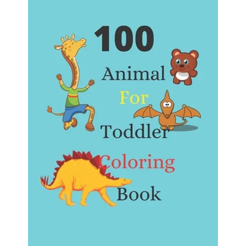 100 Animals for Toddler Coloring Book: coloring book for kids ages 2-4, Easy coloring pages for young children, especially for boys and girls2-4ages,4 - Paperback