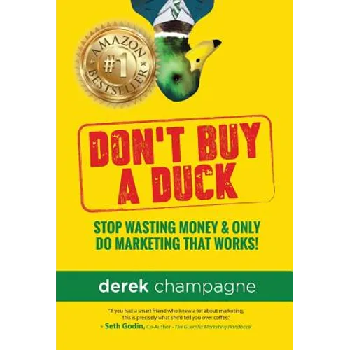 Don't Buy A Duck: Stop Wasting Money & Only Do Marketing That Works - Hardcover