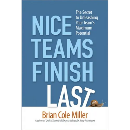 The Nice Teams Finish Last: The Secret to Unleashing Your Team's Maximum Potential - Paperback