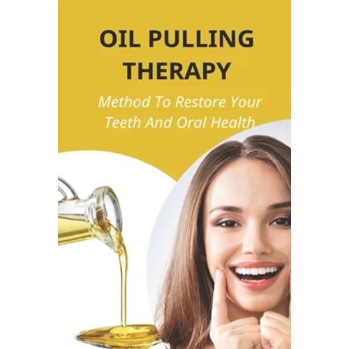 Oil Pulling Therapy: Method To Restore Your Teeth And Oral Health: Oil Pulling Therapy - Paperback