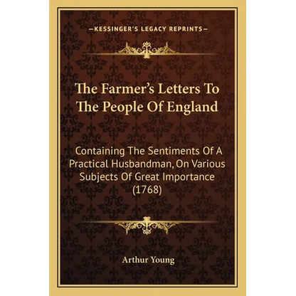The Farmer's Letters To The People Of England: Containing The Sentiments Of A Practical Husbandman, On Various Subjects Of Great Importance (1768) - Paperback