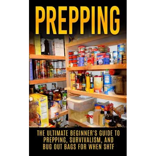 Prepping: The Ultimate Beginner's Guide to Prepping, Survivalism, And Bug Out Bags For When SHTF - Paperback